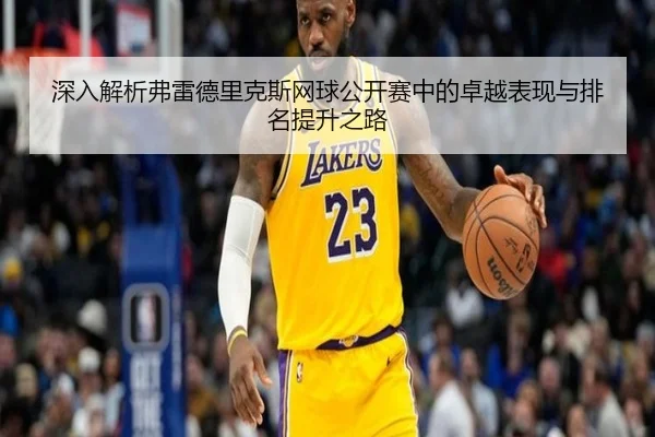 深入解析弗雷德里克斯网球公开赛中的卓越表现与排名提升之路